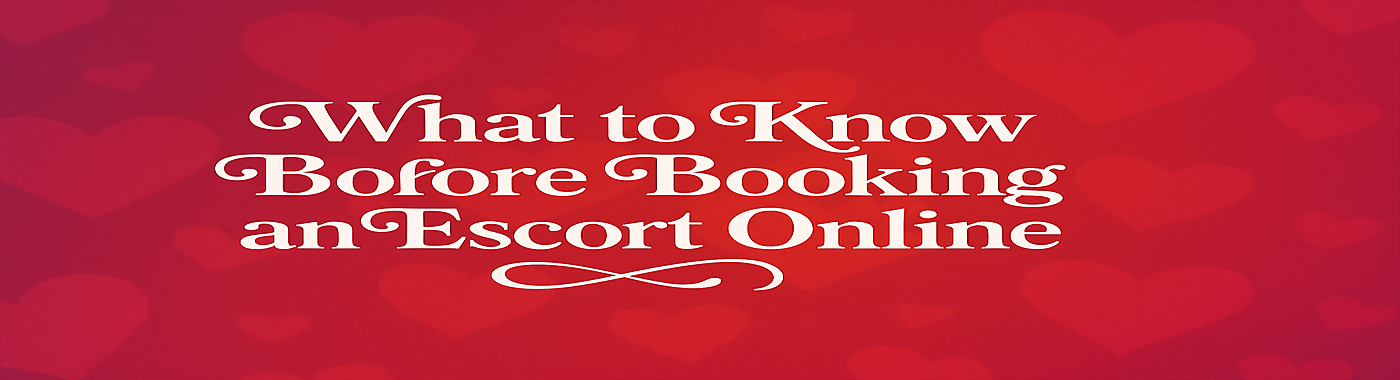 What to Know Before Booking an Escort Online